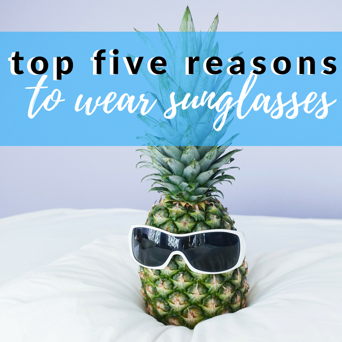 Top five reasons to wear sunglasses
